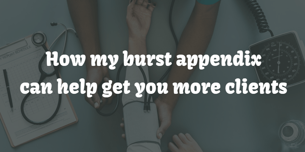 How my burst appendix can help get you more clients - Blog Image