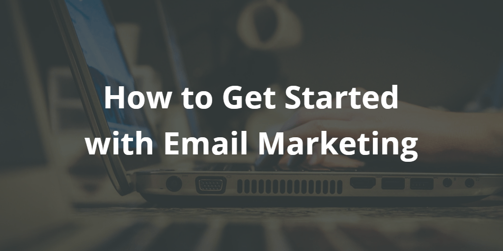 How to Get Started with Email Marketing - Blog Image